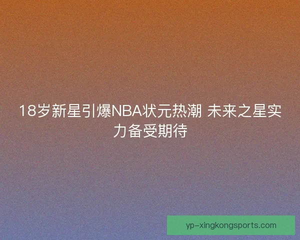 18岁新星引爆NBA状元热潮 未来之星实力备受期待